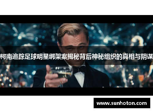 柯南追踪足球明星绑架案揭秘背后神秘组织的真相与阴谋