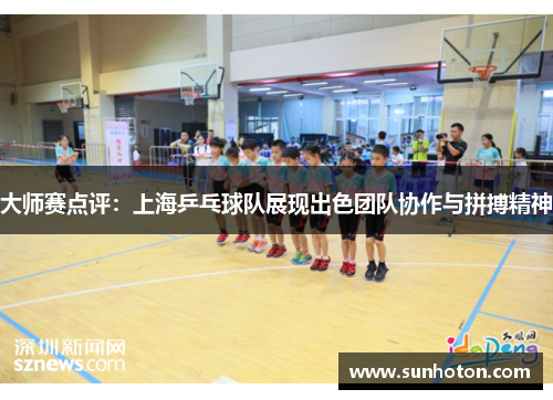 大师赛点评：上海乒乓球队展现出色团队协作与拼搏精神
