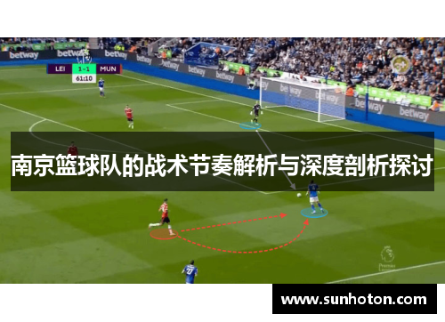 南京篮球队的战术节奏解析与深度剖析探讨