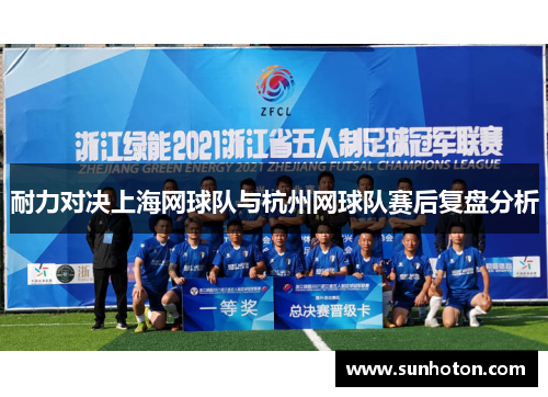 耐力对决上海网球队与杭州网球队赛后复盘分析