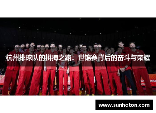 杭州排球队的拼搏之路：世锦赛背后的奋斗与荣耀