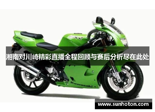 湘南对川崎精彩直播全程回顾与赛后分析尽在此处