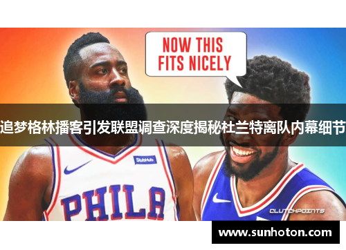 追梦格林播客引发联盟调查深度揭秘杜兰特离队内幕细节